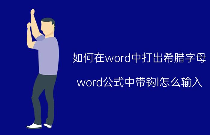 如何在word中打出希腊字母 word公式中带钩l怎么输入？